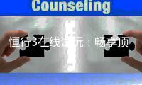 恒行3在线试玩：畅享顶级电子游艺的试玩体验