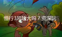 恒行3风险大吗？资深玩家解析平台安全性与投注策略