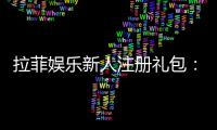 拉菲娱乐新人注册礼包：领取豪华首存礼遇与高额返水