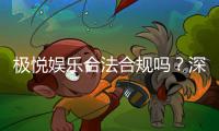 极悦娱乐合法合规吗？深度解析其资质与玩家保障措施