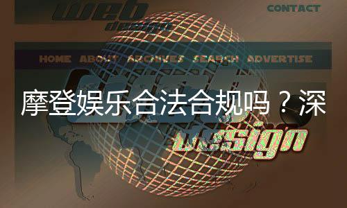 摩登娱乐合法合规吗？深度解析平台资质与玩家保障
