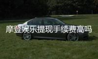 摩登娱乐提现手续费高吗？玩家实测费用与到账时间解析