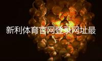 新利体育官网登录网址最新入口与注册登录安全指南