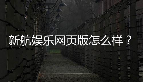 新航娱乐网页版怎么样？真实玩家体验与平台优势解析