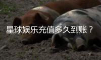星球娱乐充值多久到账？到账时间与充值方式详解