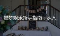 星梦娱乐新手指南：从入门到精通的完整攻略