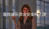星辉娱乐资金安全吗？深度解析平台保障措施与玩家实测反馈