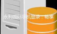 永利国际手机登录：畅享棋牌娱乐投注乐趣!