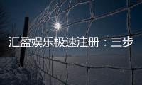 汇盈娱乐极速注册：三步完成极速开户畅玩全站游戏