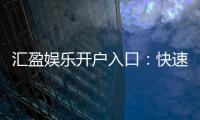 汇盈娱乐开户入口：快速注册指南与独家优惠解析