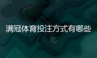 满冠体育投注方式有哪些？新手入门、常见玩法与投注技巧全攻略