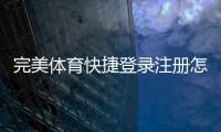 完美体育快捷登录注册怎么操作？详细步骤、常见问题与安全提示