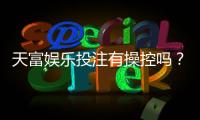 天富娱乐投注有操控吗？深度解析平台公正性与玩家应对策略