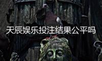 天辰娱乐投注结果公平吗？真实玩家经验分享与平台机制解析