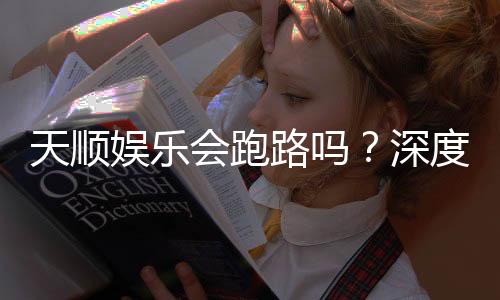 天顺娱乐会跑路吗?深度解析平台可靠性与资金安全策略