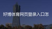好博体育网页登录入口怎么找？新手注册、登录与安全设置全攻略