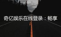 奇亿娱乐在线登录：畅享顶级棋牌电游的尊贵体验