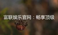 富联娱乐官网：畅享顶级棋牌电游的尊贵体验