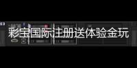 彩宝国际注册送体验金玩家必看