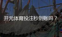 开元体育投注秒到账吗？实测到账速度与提款技巧分享