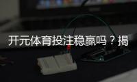开元体育投注稳赢吗？揭秘高胜率玩家的实战策略与风险控制