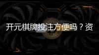 开元棋牌投注方便吗？资深玩家解析平台操作流畅度与体验