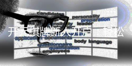 开元棋牌新人开户：轻松三步完成注册畅享豪华游戏礼包