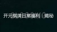 开元棋牌日常福利：揭秘老玩家独享的隐藏彩蛋与福利攻略