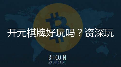 开元棋牌好玩吗？资深玩家带你揭秘真实体验与赢钱技巧