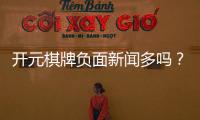 开元棋牌负面新闻多吗？深度解析其真实性与玩家应对策略