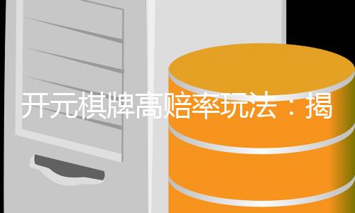 开元棋牌高赔率玩法:揭秘高回报的实战技巧与策略