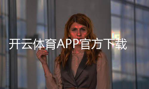 开云体育APP官方下载通道安全下载教程:官方入口、安装步骤与防骗提示