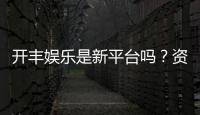 开丰娱乐是新平台吗？资深玩家带你揭秘平台背景与特色