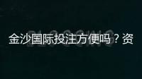 金沙国际投注方便吗？资深玩家分享真实体验与技巧
