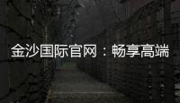 金沙国际官网：畅享高端娱乐体验与丰厚优惠