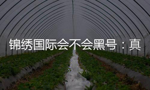 锦绣国际会不会黑号：真实玩家经验分享
