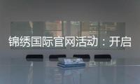 锦绣国际官网活动：开启精彩的新篇章