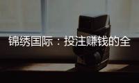 锦绣国际：投注赚钱的全新选择