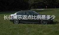 长征娱乐返点比例是多少？揭秘高返点活动与实战技巧