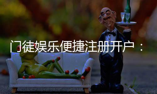 门徒娱乐便捷注册开户：快速开户指南与独家优惠一览