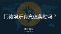 门徒娱乐有充值奖励吗？充值返利活动详情大揭秘