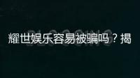 耀世娱乐容易被骗吗？揭秘其安全性及防骗指南