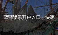 蓝狮娱乐开户入口：快速注册指南与独家优惠活动