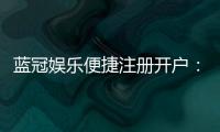 蓝冠娱乐便捷注册开户：三步轻松完成畅享顶级游戏体验