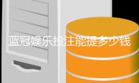 蓝冠娱乐投注能提多少钱？揭秘提款额度与到账时间