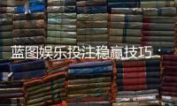 蓝图娱乐投注稳赢技巧：揭秘高手长期盈利的三大核心策略