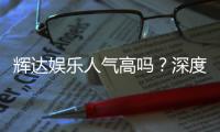 辉达娱乐人气高吗？深度解析其火爆原因与玩家真实反馈