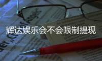 辉达娱乐会不会限制提现？玩家实测提款体验分享