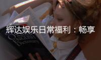 辉达娱乐日常福利：畅享专属优惠与惊喜礼包