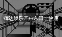 辉达娱乐开户入口：快速注册指南与独家优惠领取